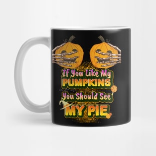 If You Like My Pumpkins You Should See My Pie - Funny Halloween Mug